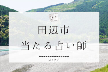 田辺市で占い！よく当たる占い師はこの人！評判＆占術を徹底まとめ